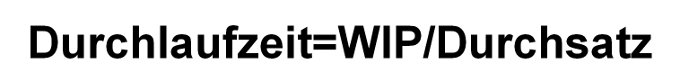 Durchlaufzeit=WIP/Durchsatz